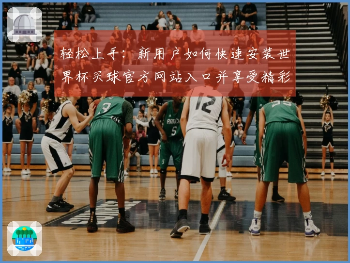 轻松上手：新用户如何快速安装世界杯买球官方网站入口并享受精彩体育直播